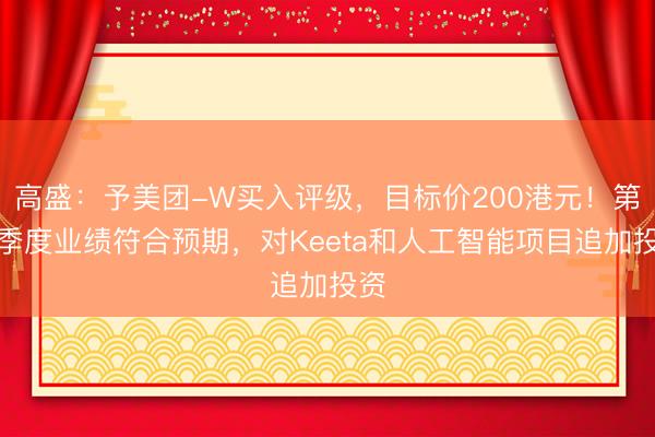 高盛：予美团-W买入评级，目标价200港元！第四季度业绩符合预期，对Keeta和人工智能项目追加投资
