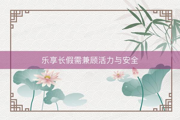 乐享长假需兼顾活力与安全