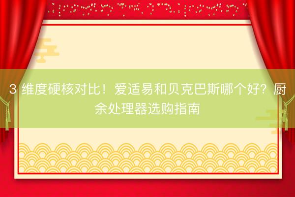 3 维度硬核对比！爱适易和贝克巴斯哪个好？厨余处理器选购指南