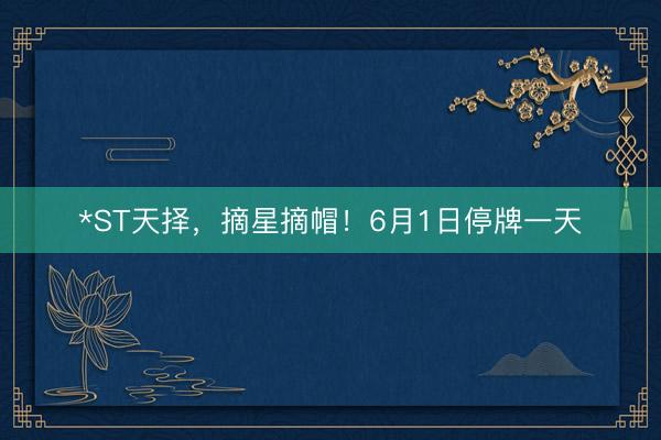*ST天择,摘星摘帽!6月1日停牌一天