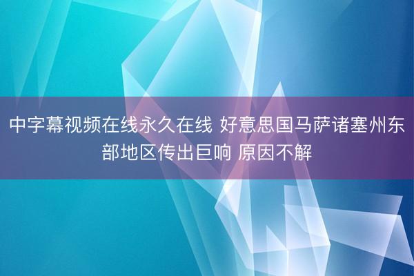 中字幕视频在线永久在线 好意思国马萨诸塞州东部地区传出巨响 原因不解